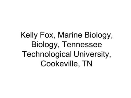 Kelly Fox, Marine Biology, Biology, Tennessee Technological University, Cookeville, TN.