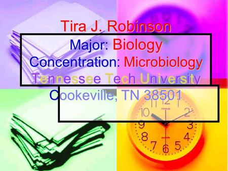 Tira J. Robinson Major: Biology Concentration: Microbiology Tennessee Tech University Cookeville, TN 38501.