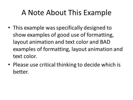 A Note About This Example This example was specifically designed to show examples of good use of formatting, layout animation and text color and BAD examples.