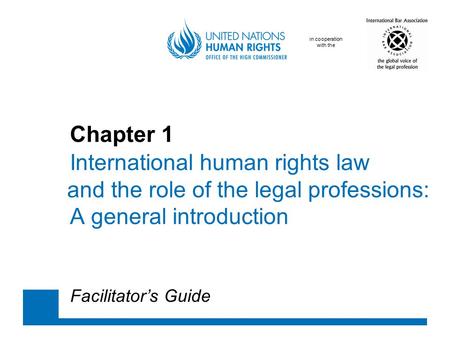 In cooperation with the Chapter 1 International human rights law and the role of the legal professions: A general introduction Facilitator’s Guide.