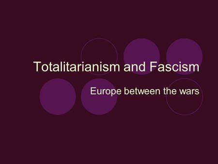 Totalitarianism and Fascism Europe between the wars.