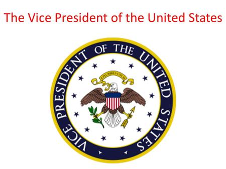 The Vice President of the United States. Our Vice President: Joe Biden 47th Vice President of the United States A Democrat Former Delaware State Senator.