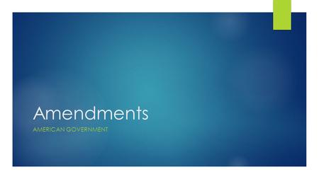 Amendments AMERICAN GOVERNMENT. Amendments  An amendment is a change to the Constitution  We previously outlined the first 10 amendments known as the.