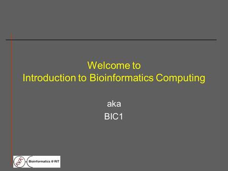 Welcome to Introduction to Bioinformatics Computing aka BIC1.