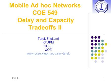 Mobile Ad hoc Networks COE 549 Delay and Capacity Tradeoffs II Tarek Sheltami KFUPM CCSE COE www.ccse.kfupm.edu.sa/~tarek 8/6/20151.