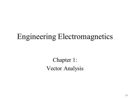 1-1 Engineering Electromagnetics Chapter 1: Vector Analysis.