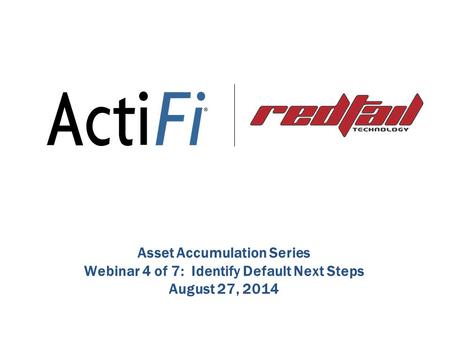 Asset Accumulation Series Webinar 4 of 7: Identify Default Next Steps August 27, 2014.