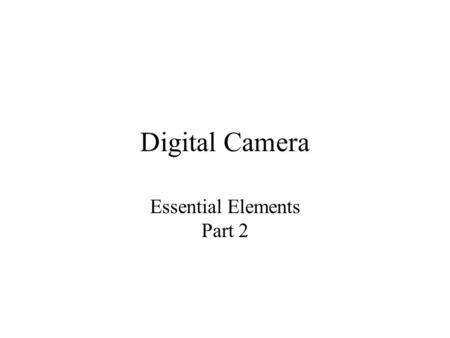Digital Camera Essential Elements Part 2. Digital Image Quality Image Quality - more comprehensive than resolution and more meaningful 4 Pillars of Quality.