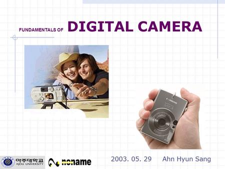 FUNDAMENTALS OF DIGITAL CAMERA 2003. 05. 29 Ahn Hyun Sang.
