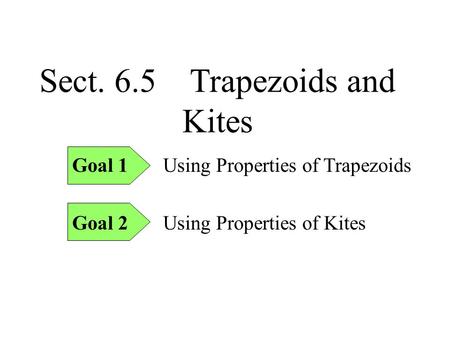 Sect. 6.5 Trapezoids and Kites Goal 1 Using Properties of Trapezoids Goal 2 Using Properties of Kites.