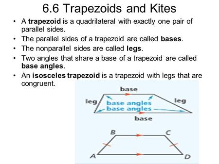 6.6 Trapezoids and Kites A trapezoid is a quadrilateral with exactly one pair of parallel sides. The parallel sides of a trapezoid are called bases. The.