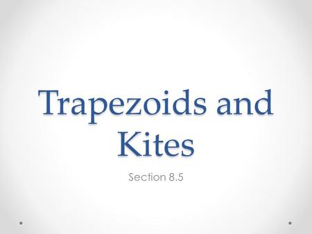 Trapezoids and Kites Section 8.5.