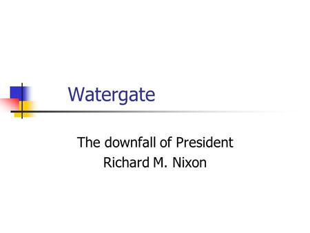 Watergate The downfall of President Richard M. Nixon.