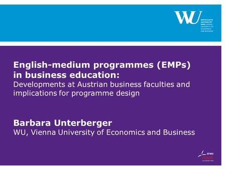 English-medium programmes (EMPs) in business education: Developments at Austrian business faculties and implications for programme design Barbara Unterberger.