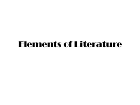 Elements of Literature. Story Story = the sum total of the whole work – Applies to ANY narrative, fiction or not. – “Watergate Story,” “Bible Story,”