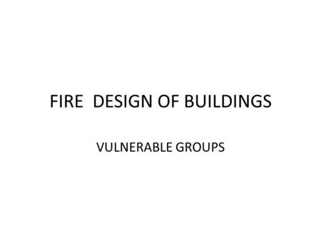 FIRE DESIGN OF BUILDINGS VULNERABLE GROUPS. COMPONENTS OF FIRE building materials unattended stoves Loose electrical connections overloaded electrical.