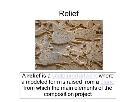 Relief A relief is a sculptured artwork where a modeled form is raised from a plane from which the main elements of the composition projectsculpturedartworkplane.