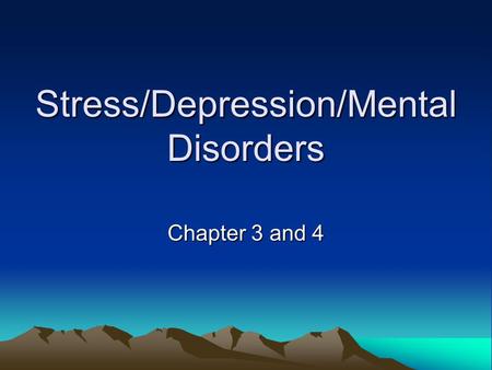 Stress/Depression/Mental Disorders Chapter 3 and 4.
