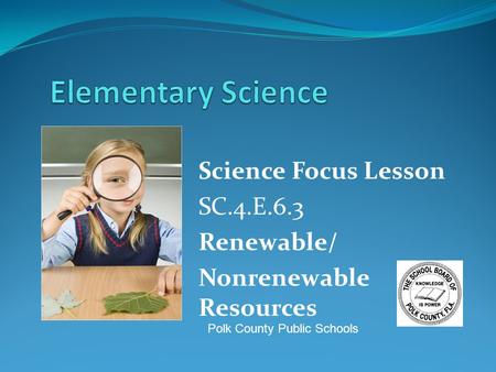 Science Focus Lesson SC.4.E.6.3 Renewable/ Nonrenewable Resources