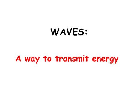 WAVES: A way to transmit energy . Waves are defined as a periodic disturbance that carries energy from one place to another. A periodic disturbance is.