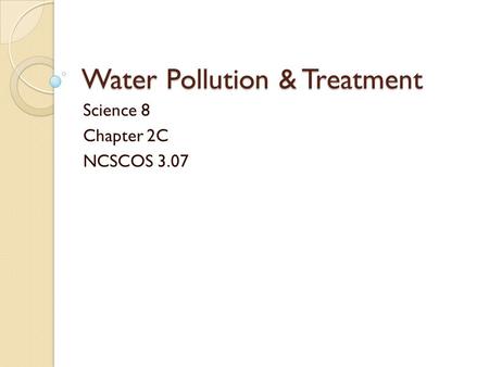 Water Pollution & Treatment Science 8 Chapter 2C NCSCOS 3.07.