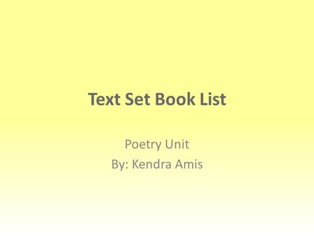 Text Set Book List Poetry Unit By: Kendra Amis. Brown Bear, Brown Bear, What Do You See? Jr. Martin, Bill. & Eric Carle. Brown Bear, Brown Bear, What.