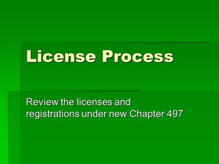 License Process Review the licenses and registrations under new Chapter 497.