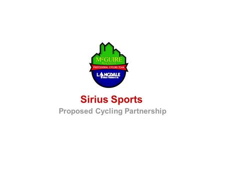 Sirius Sports Proposed Cycling Partnership. Summary of Contents Partnership Goals Cycling Demographics and Sponsorship Benefit Customer/Employee VIP Race.