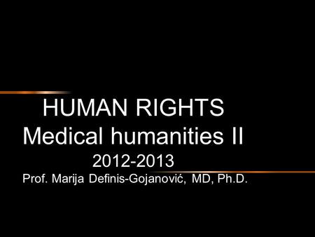HUMAN RIGHTS Medical humanities II 2012-2013 Prof. Marija Definis-Gojanović, MD, Ph.D.