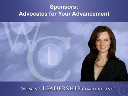 Sponsors: Advocates for Your Advancement. In This Session The difference between mentors and sponsors Making the most of mentoring Attracting the attention.