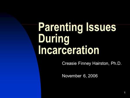 1 Parenting Issues During Incarceration Creasie Finney Hairston, Ph.D. November 6, 2006.