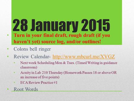 28 January 2015 Turn in your final draft, rough draft (if you haven’t yet) source log, and/or outlines! Colons bell ringer Review Calendar-