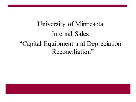 University of Minnesota Internal Sales “Capital Equipment and Depreciation Reconciliation”