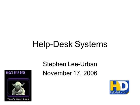 Help-Desk Systems Stephen Lee-Urban November 17, 2006.
