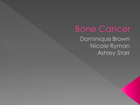 Bone cancer is a tumor forming on the outside of a bone.  There are different types of Benign tumors: › Osteoid osteoma › Osteoblastoma › Osteochondroma.