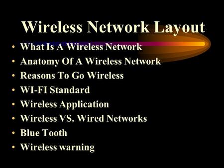 Wireless Network Layout What Is A Wireless Network Anatomy Of A Wireless Network Reasons To Go Wireless WI-FI Standard Wireless Application Wireless VS.