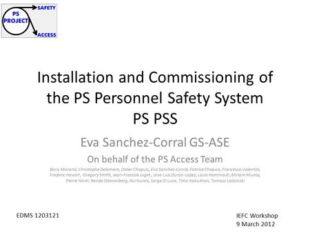 Installation and Commissioning of the PS Personnel Safety System PS PSS Eva Sanchez-Corral GS-ASE On behalf of the PS Access Team Boris Morand, Christophe.