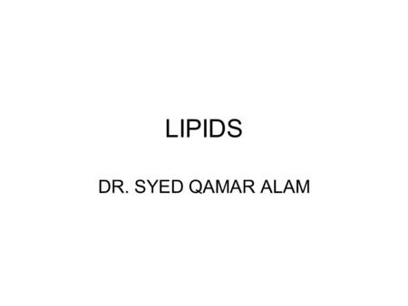 LIPIDS DR. SYED QAMAR ALAM. LIPIDS DEFINITION CLASSIFICATION (STRUCTURAL AND FUNCTIONAL) FUNCTIONS OF DIETARY LIPIDS CHEMICAL NATURE OF FATTY ACIDS NOMENCLATURE.