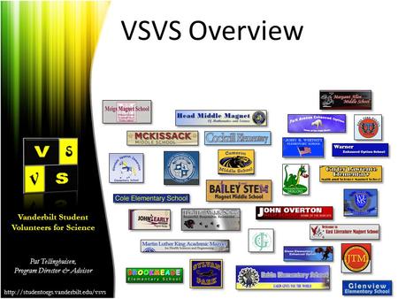 Vanderbilt Student Volunteers for Science Pat Tellinghuisen, Program Director & Advisor  VSVS Overview.