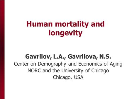 Human mortality and longevity Gavrilov, L.A., Gavrilova, N.S. Center on Demography and Economics of Aging NORC and the University of Chicago Chicago, USA.