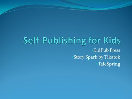 KidPub Press Story Spark by Tikatok TaleSpring. Children as authors? Vanity press or legitimate authorship? Parents support extracurricular interests: