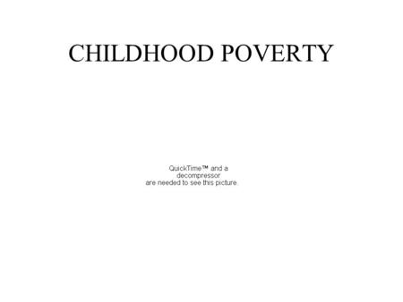 CHILDHOOD POVERTY. POVERTY IS RELATIVE  POOR PEOPLE ARE PROUD AND WILL DO THEIR BEST TO HIDE POVERTY HAVING A HOUSE AND A CAR.