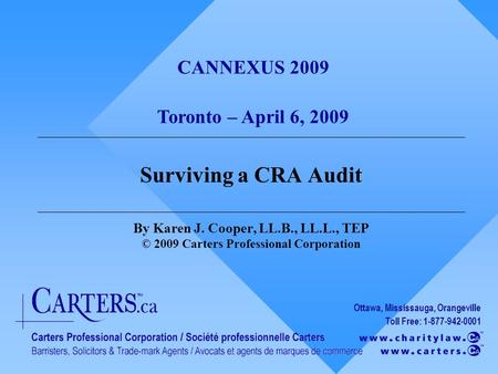 Ottawa, Mississauga, Orangeville Toll Free: 1-877-942-0001 Surviving a CRA Audit By Karen J. Cooper, LL.B., LL.L., TEP © 2009 Carters Professional Corporation.