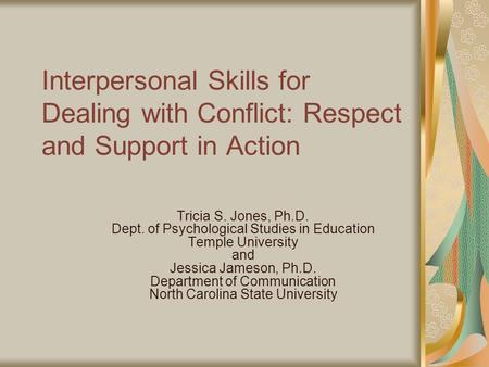 Interpersonal Skills for Dealing with Conflict: Respect and Support in Action Tricia S. Jones, Ph.D. Dept. of Psychological Studies in Education Temple.