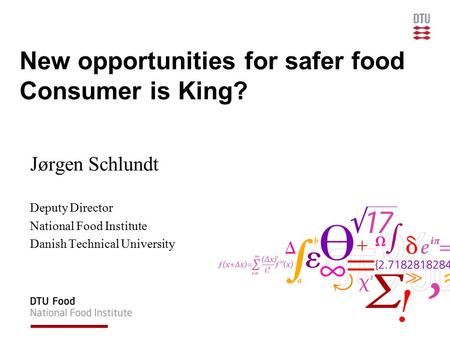 New opportunities for safer food Consumer is King? Jørgen Schlundt Deputy Director National Food Institute Danish Technical University.
