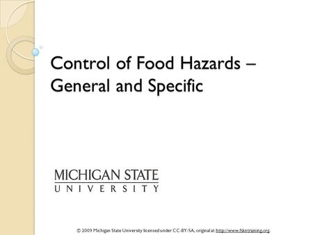 © 2009 Michigan State University licensed under CC-BY-SA, original at  Control of Food Hazards – General and Specific.
