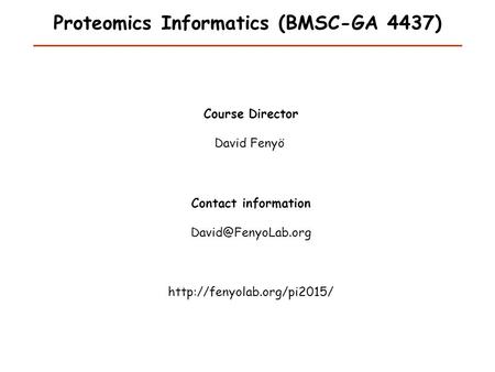 Proteomics Informatics (BMSC-GA 4437) Course Director David Fenyö Contact information