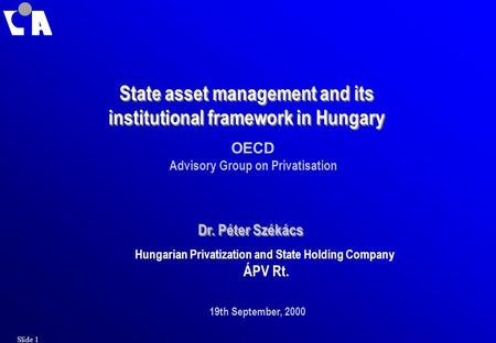 State asset management and its institutional framework in Hungary OECD Advisory Group on Privatisation Dr. Péter Székács Hungarian Privatization and State.