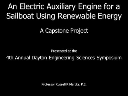 An Electric Auxiliary Engine for a Sailboat Using Renewable Energy A Capstone Project Presented at the 4th Annual Dayton Engineering Sciences Symposium.