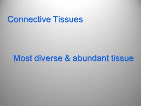 Connective Tissues Most diverse & abundant tissue.